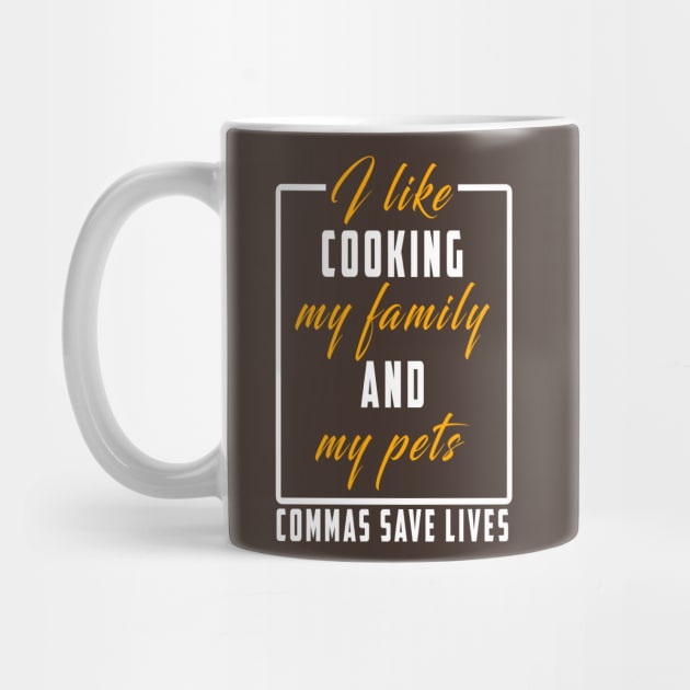 I Like Cooking My Family And My Pets Commas Save Lives by Ksarter